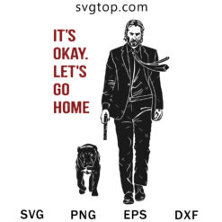 It's Okay Let's Go Home SVG, John Wick SVG