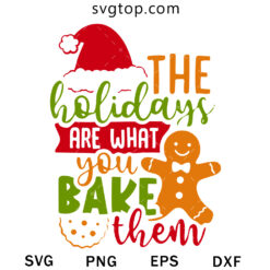 The Holidays Are What You Bake SVG, Gingerbread Christmas SVG