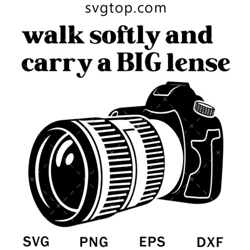 Walk Softly And Carry A Big Lense SVG, Camera SVG