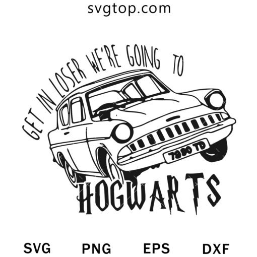 Get In Loser Were Going To Hogwarts SVG, Harry Potter SVG