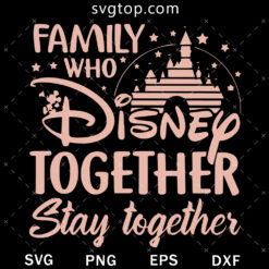 Family Who Disney Together Stay Together SVG, Disney Castle SVG