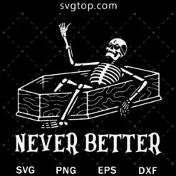 Never Better Skeleton SVG, Funny Skeleton SVG