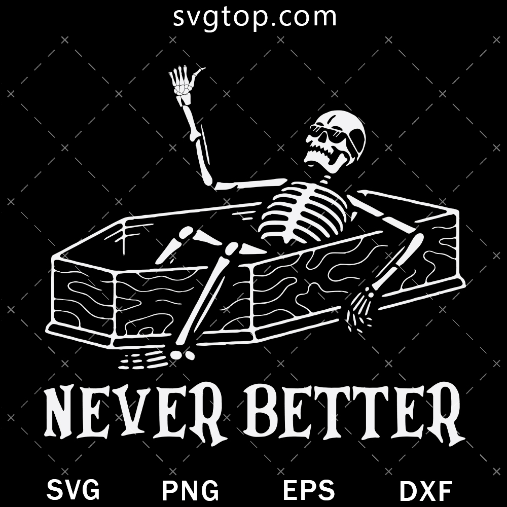Never Better Skeleton SVG, Funny Skeleton SVG