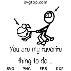 You Are My Favorite Thing To Do SVG, Stick Man SVG