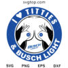 I Love Titties And Busch Light SVG, Trending SVG