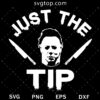 Just The Tip SVG, Michael Myers SVG