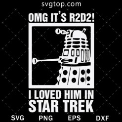 OMG Its R2D2 I Loved Him In Star Trek SVG, Star Wars SVG
