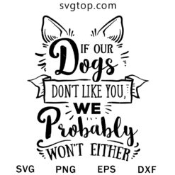 If Your Dogs Don’t Like You We Probably Wont Either SVG, Dogs SVG