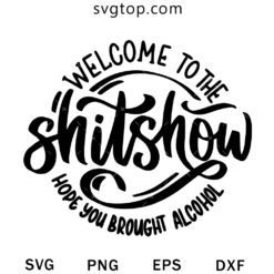 Welcome To The Shitshow Hope You Brought Alcohol SVG, Alcohol SVG