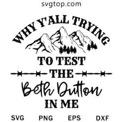 Why Yall Tryna Test The Beth Dutton In Me SVG, Yellowstone SVG