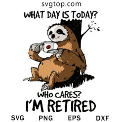 What Day Is Today Who Care Im Tired SVG, Sloth SVG