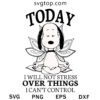 Today I Will Not Stress SVG, Snoopy SVG