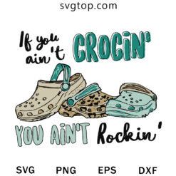 If You Aint Crocin You Aint Rockin SVG, Crocs SVG