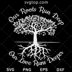Our Roots Run Deep But Our Love Runs Deeper SVG, Family Reunion SVG