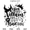 You Say Villain Like Its a Bad Thing SVG, Witch Disney SVG