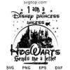 I Am A Disney Princess Unless Hogwarts SVG, Harry Potter SVG